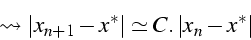 \begin{displaymath}
\leadsto\left\vert x_{n+1}-x^{*}\right\vert\simeq C.\left\vert x_{n}-x^{*}\right\vert\end{displaymath}