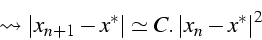 \begin{displaymath}
\leadsto\left\vert x_{n+1}-x^{*}\right\vert\simeq C.\left\vert x_{n}-x^{*}\right\vert^{2}\end{displaymath}