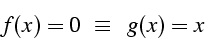 \begin{displaymath}
f(x)=0   \equiv     g(x)=x\end{displaymath}