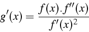 \begin{displaymath}
g'(x)=\frac{f(x).f''(x)}{f'(x)^{2}}\end{displaymath}