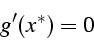 \begin{displaymath}
g'(x^{*})=0\end{displaymath}