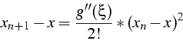 \begin{displaymath}
x_{n+1}-x=\frac{g''(\xi)}{2!}*(x_{n}-x)^{2}\end{displaymath}