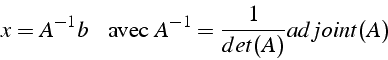 \begin{displaymath}
x=A^{-1}b    \mbox{{  avec }}  A^{-1}=\frac{1}{det(A)}adjoint(A)\end{displaymath}