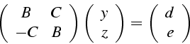 \begin{displaymath}
\left(\begin{array}{cc}
B & C\\
-C & B\end{array}\right)\le...
...d{array}\right)=\left(\begin{array}{c}
d\\
e\end{array}\right)\end{displaymath}