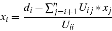 \begin{displaymath}
x_{i}=\frac{d_{i}-\sum_{j=i+1}^{n}U_{ij}*x_{j}}{U_{ii}}\end{displaymath}