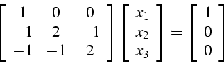 \begin{displaymath}
\left[\begin{array}{ccc}
1 & 0 & 0\\
-1 & 2 & -1\\
-1 & -1...
...ay}\right]=\left[\begin{array}{c}
1\\
0\\
0\end{array}\right]\end{displaymath}