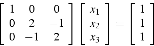 \begin{displaymath}
\left[\begin{array}{ccc}
1 & 0 & 0\\
0 & 2 & -1\\
0 & -1 &...
...ay}\right]=\left[\begin{array}{c}
1\\
1\\
1\end{array}\right]\end{displaymath}