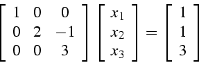 \begin{displaymath}
\left[\begin{array}{ccc}
1 & 0 & 0\\
0 & 2 & -1\\
0 & 0 & ...
...ay}\right]=\left[\begin{array}{c}
1\\
1\\
3\end{array}\right]\end{displaymath}