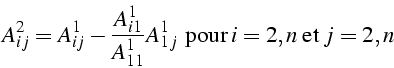 \begin{displaymath}
A_{ij}^{2}=A_{ij}^{1}-\frac{A_{i1}^{1}}{A_{11}^{1}}A_{1j}^{1}   \mbox{{pour }}i=2,n  \mbox{{et}}   j=2,n\end{displaymath}