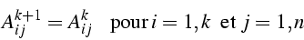 \begin{displaymath}
A_{ij}^{k+1}=A_{ij}^{k}  \mbox{{   pour }}i=1,k  \mbox{{ et }}j=1,n\end{displaymath}