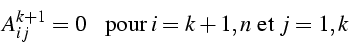 \begin{displaymath}
A_{ij}^{k+1}=0  \mbox{{   pour }}i=k+1,n\mbox{{ et }}j=1,k\end{displaymath}