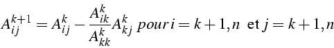 \begin{displaymath}
A_{ij}^{k+1}=A_{ij}^{k}-\frac{A_{ik}^{k}}{A_{kk}^{k}}A_{kj}^{k}{   pour }i=k+1,n  \mbox{{ et }}j=k+1,n\end{displaymath}