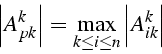 \begin{displaymath}
\left\vert A_{pk}^{k}\right\vert=\max_{k\leq i\leq n}\left\vert A_{ik}^{k}\right\vert\end{displaymath}