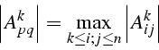 \begin{displaymath}
\left\vert A_{pq}^{k}\right\vert=\max_{k\leq i;j\leq n}\left\vert A_{ij}^{k}\right\vert\end{displaymath}