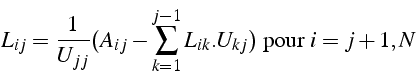 \begin{displaymath}
L_{ij}=\frac{1}{U_{jj}}(A_{ij}-\sum_{k=1}^{j-1}L_{ik}.U_{kj})  \mbox{pour }i=j+1,N\end{displaymath}