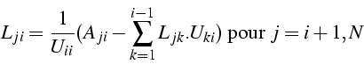 \begin{displaymath}
L_{ji}=\frac{1}{U_{ii}}(A_{ji}-\sum_{k=1}^{i-1}L_{jk}.U_{ki})  \mbox{pour }j=i+1,N\end{displaymath}