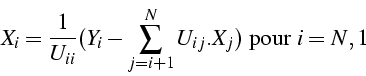 \begin{displaymath}
X_{i}=\frac{1}{U_{ii}}(Y_{i}-\sum_{j=i+1}^{N}U_{ij}.X_{j})\mbox{ pour }i=N,1\end{displaymath}