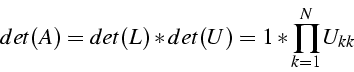 \begin{displaymath}
det(A)=det(L)*det(U)=1*\prod_{k=1}^{N}U_{kk}\end{displaymath}