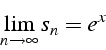 \begin{displaymath}
\lim_{n\rightarrow\infty}s_{n}=e^{x}\end{displaymath}