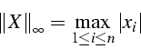 \begin{displaymath}
\left\Vert X\right\Vert _{\infty}=\max_{1\leq i\leq n}\left\vert x_{i}\right\vert\end{displaymath}