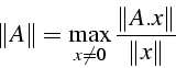 \begin{displaymath}
\left\Vert A\right\Vert =\max_{x\neq0}\frac{\left\Vert A.x\right\Vert }{\left\Vert x\right\Vert }\end{displaymath}