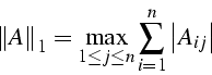 \begin{displaymath}
\left\Vert A\right\Vert _{1}=\max_{1\leq j\leq n}\sum_{i=1}^{n}\left\vert A_{ij}\right\vert\end{displaymath}