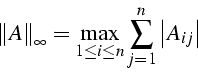 \begin{displaymath}
\left\Vert A\right\Vert _{\infty}=\max_{1\leq i\leq n}\sum_{j=1}^{n}\left\vert A_{ij}\right\vert\end{displaymath}