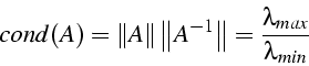 \begin{displaymath}
cond(A)=\left\Vert A\right\Vert \left\Vert A^{-1}\right\Vert =\frac{\lambda_{max}}{\lambda_{min}}\end{displaymath}