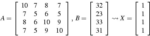 \begin{displaymath}
A=\left[\begin{array}{cccc}
10 & 7 & 8 & 7\\
7 & 5 & 6 & 5\...
...sto X=\left[\begin{array}{c}
1\\
1\\
1\\
1\end{array}\right]\end{displaymath}