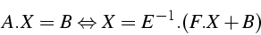 \begin{displaymath}
A.X=B\Leftrightarrow X=E^{-1}.(F.X+B)\end{displaymath}