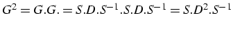 $G^{2}=G.G.=S.D.S^{-1}.S.D.S^{-1}=S.D^{2}.S^{-1}$