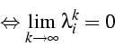 \begin{displaymath}
\Leftrightarrow\lim_{k\rightarrow\infty}{\lambda_{i}^{k}}=0\end{displaymath}