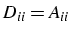 $D_{ii}=A_{ii}$