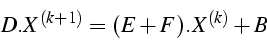 \begin{displaymath}
D.X^{(k+1)}=(E+F).X^{(k)}+B\end{displaymath}