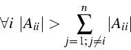 \begin{displaymath}
\forall i  \left\vert A_{ii}\right\vert>\sum_{j=1;j\neq i}^{n}\left\vert A_{ii}\right\vert\end{displaymath}