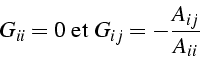 \begin{displaymath}
G_{ii}=0\mbox{ et }G_{ij}=-\frac{A_{ij}}{A_{ii}}\end{displaymath}