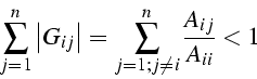 \begin{displaymath}
\sum_{j=1}^{n}\left\vert G_{ij}\right\vert=\sum_{j=1;j\neq i}^{n}\frac{A_{ij}}{A_{ii}}<1\end{displaymath}