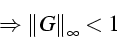 \begin{displaymath}
\Rightarrow\left\Vert G\right\Vert _{\infty}<1\end{displaymath}