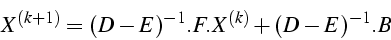 \begin{displaymath}
X^{(k+1)}=(D-E)^{-1}.F.X^{(k)}+(D-E)^{-1}.B\end{displaymath}