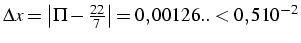 $\Delta x=\left\vert\Pi-\frac{22}{7}\right\vert=0,00126..<0,510^{-2}$