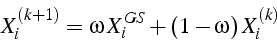 \begin{displaymath}
X_{i}^{(k+1)}=\omega  X_{i}^{GS}+(1-\omega)  X_{i}^{(k)}\end{displaymath}