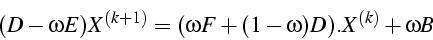 \begin{displaymath}
(D-\omega E)X^{(k+1)}=(\omega F+(1-\omega)D).X^{(k)}+\omega B\end{displaymath}