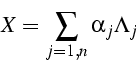 \begin{displaymath}
X=\sum_{j=1,n}\alpha_{j}\Lambda_{j}\end{displaymath}