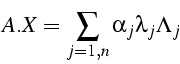 \begin{displaymath}
A.X=\sum_{j=1,n}\alpha_{j}\lambda_{j}\Lambda_{j}\end{displaymath}