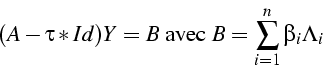 \begin{displaymath}
(A-\tau*Id)Y=B\mbox{ avec }B=\sum_{i=1}^{n}{\beta_{i}\Lambda_{i}}\end{displaymath}