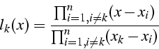 \begin{displaymath}
l_{k}(x)=\frac{\prod_{i=1,i\neq k}^{n}(x-x_{i})}{\prod_{i=1,i\neq k}^{n}(x_{k}-x_{i})}\end{displaymath}