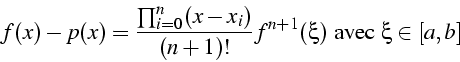 \begin{displaymath}
f(x)-p(x)=\frac{\prod_{i=0}^{n}(x-x_{i})}{(n+1)!}f^{n+1}(\xi)\mbox{ avec }\xi\in[a,b]\end{displaymath}