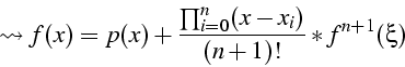 \begin{displaymath}
\leadsto f(x)=p(x)+\frac{\prod_{i=0}^{n}(x-x_{i})}{(n+1)!}*f^{n+1}(\xi)\end{displaymath}