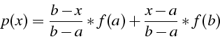 \begin{displaymath}
p(x)=\frac{b-x}{b-a}*f(a)+\frac{x-a}{b-a}*f(b)\end{displaymath}