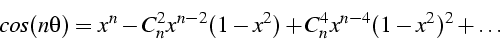 \begin{displaymath}
cos(n\theta)=x^{n}-C_{n}^{2}x^{n-2}(1-x^{2})+C_{n}^{4}x^{n-4}(1-x^{2})^{2}+\ldots\end{displaymath}